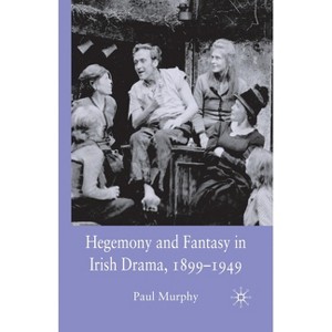 Hegemony and Fantasy in Irish Drama, 1899-1949 - by  P Murphy (Paperback) - 1 of 1