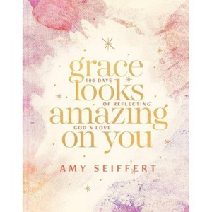 Grace Looks Amazing on You - by  Amy Seiffert (Hardcover) - 1 of 1