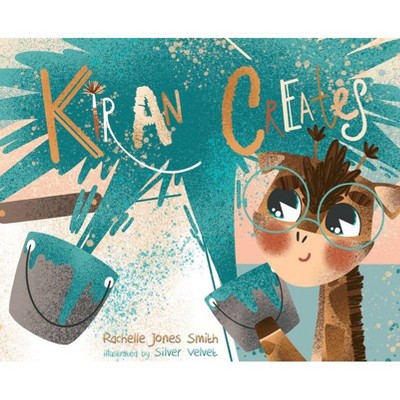 Kiran Creates - by  Rachelle Jones Smith (Hardcover)