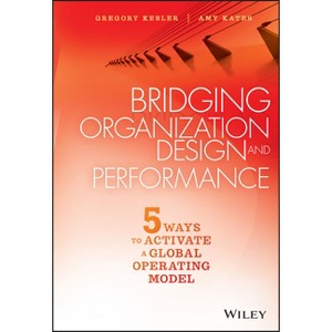Bridging Organization Design and Performance - by  Gregory Kesler & Amy Kates (Hardcover) - 1 of 1