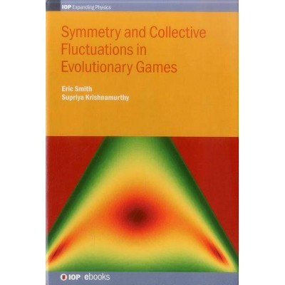 Symmetry and Collective Fluctuations in Evolutionary Games - (Iop Expanding Physics) by  Eric Smith & Supriya Krishnamurthy (Hardcover)