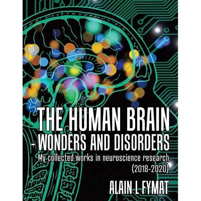 The Human Brain - Wonders and Disorders - by  Alain L Fymat (Paperback)