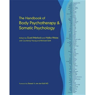 The Handbook of Body Psychotherapy and Somatic Psychology - by  Gustl Marlock & Halko Weiss & Courtenay Young & Michael Soth (Hardcover)