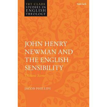 John Henry Newman and the English Sensibility - (T&t Clark Studies in English Theology) by  Jacob Phillips (Hardcover)