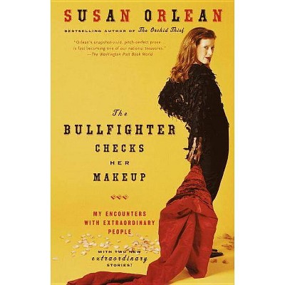 The Bullfighter Checks Her Makeup - by  Susan Orlean (Paperback)