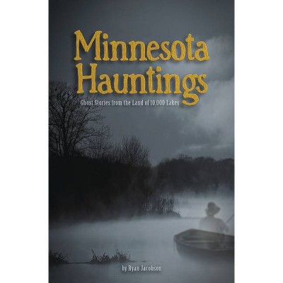 Minnesota Hauntings - by  Ryan Jacobson (Paperback)