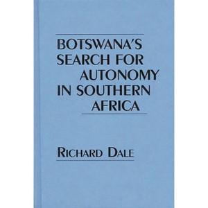 Botswana's Search for Autonomy in Southern Africa - (Contributions in Political Science) by  Richard Dale (Hardcover) - 1 of 1