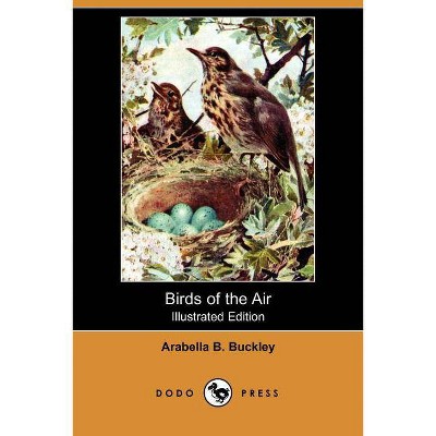 Birds of the Air (Illustrated Edition) (Dodo Press) - by  Arabella B Buckley (Paperback)