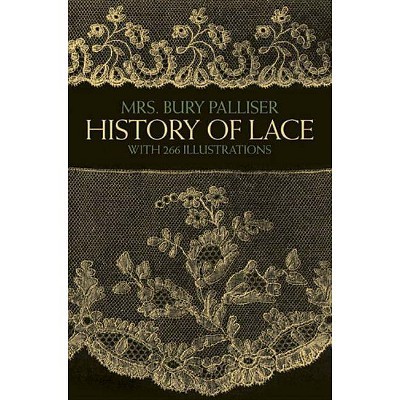 History of Lace - (Dover Knitting, Crochet, Tatting, Lace) by  Mrs Bury Palliser (Paperback)