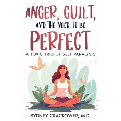 Anger, Guilt, and the Need to Be Perfect - by  Sydney Crackower (Paperback)