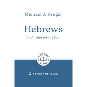 Hebrews: An Anchor for the Soul - (Good Book Guides) by  Michael J Kruger (Paperback) - 1 of 1