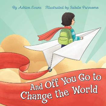 And Off You Go to Change the World - by  Ashten Evans (Hardcover)
