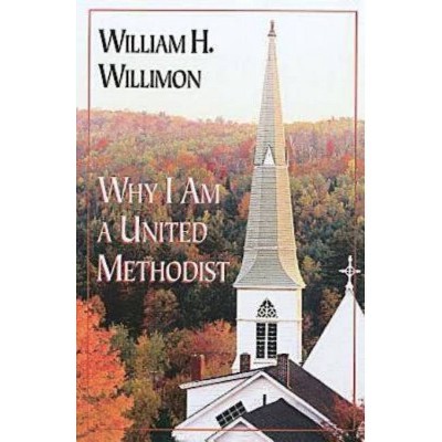 Why I Am a United Methodist - by  William H Willimon (Paperback)