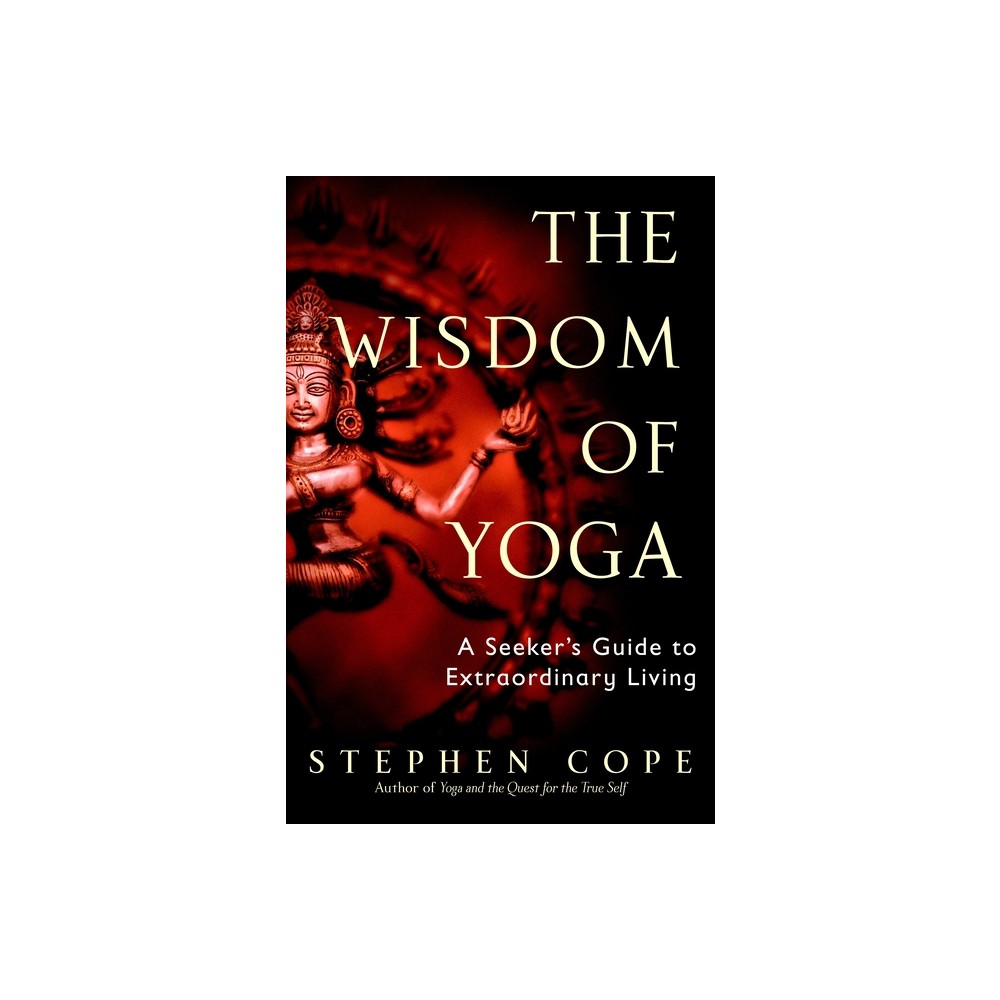 The Wisdom of Yoga - by Stephen Cope (Paperback)