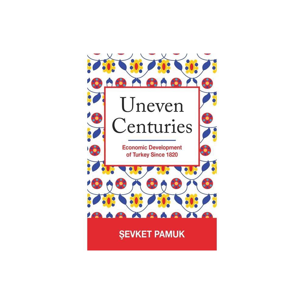 Uneven Centuries - (Princeton Economic History of the Western World) by  & evket Pamuk (Hardcover)