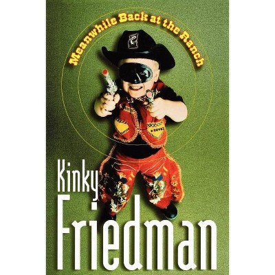 Meanwhile Back at the Ranch - by  Kinky Friedman (Paperback)