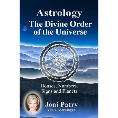 Astrology - The Divine Order of the Universe - by  Joni Patry (Paperback)