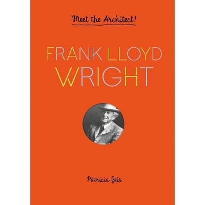 Frank Lloyd Wright - by  Patricia Geis (Hardcover)