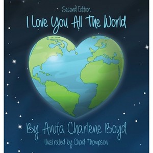 I Love You All The World - 2nd Edition by  Anita Charlene Boyd (Hardcover) - 1 of 1