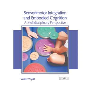 Sensorimotor Integration and Embodied Cognition: A Multidisciplinary Perspective - by  Walter Wyatt (Hardcover) - 1 of 1