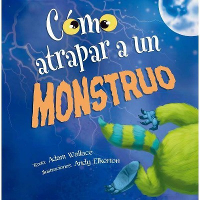 Como Atrapar A un Monstruo - by  Adam Wallace (Hardcover)