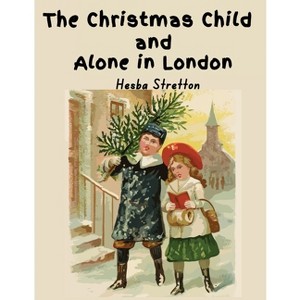 The Christmas Child and Alone in London - by  Hesba Stretton (Paperback) - 1 of 1