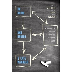On Being and Having a Case Manager - by  Jeffrey Longhofer & Paul Kubek & Jerry Floersch (Paperback) - 1 of 1