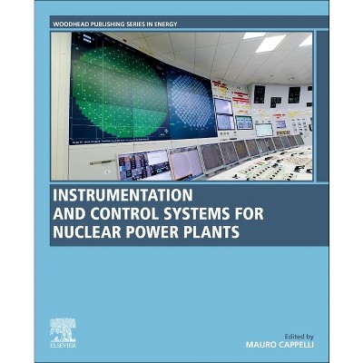 Instrumentation and Control Systems for Nuclear Power Plants - (Woodhead Publishing Energy) by  Mauro Cappelli (Paperback)