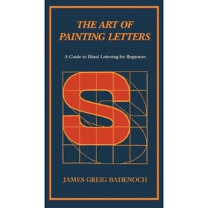 The Art of Painting Letters - A Guide to Hand Lettering for Beginners - by  James Greig Badenoch (Paperback) - 1 of 1
