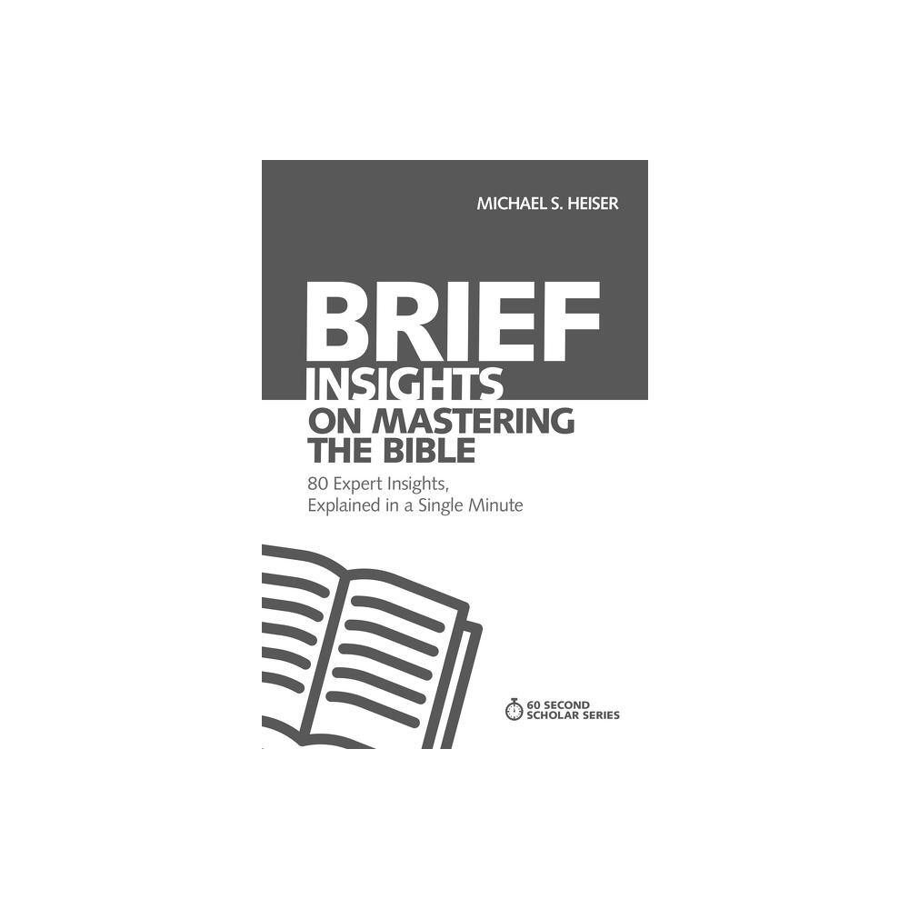 Brief Insights on Mastering the Bible - (60-Second Scholar) by Michael S Heiser (Paperback)