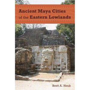 Ancient Maya Cities of the Eastern Lowlands - (Ancient Cities) by  Brett a Houk (Paperback) - 1 of 1