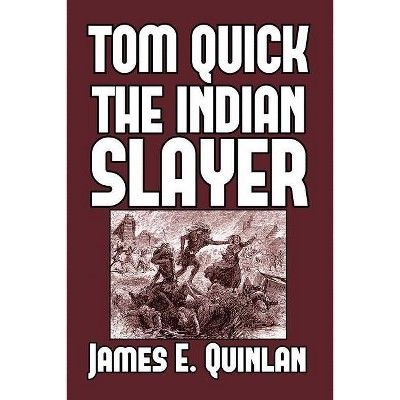 Tom Quick the Indian Slayer - by  James E Quinlan (Paperback)