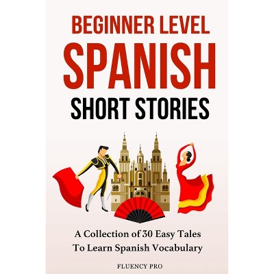 Beginner Level Spanish Short Stories - by  Fluency Pro (Paperback)