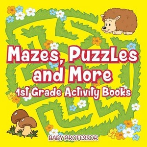 Mazes, Puzzles and More 1st Grade Activity Books - by  Baby Professor (Paperback) - 1 of 1