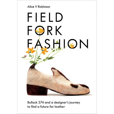 Field, Fork, Fashion - by  Alice V Robinson (Hardcover)