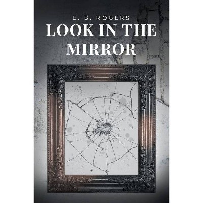 Look in the Mirror - by  E B Rogers (Paperback)