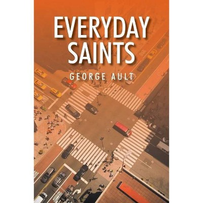 Everyday Saints - by  George Ault (Paperback)