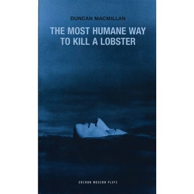 The Most Humane Way to Kill a Lobster - (Oberon Modern Plays) by  Duncan MacMillan (Paperback)