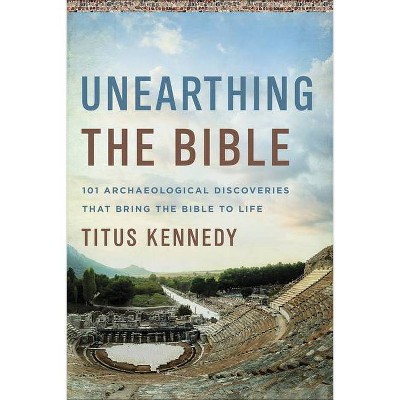 Unearthing the Bible - by  Titus M Kennedy (Hardcover)