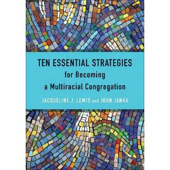 Ten Essential Strategies for Becoming a Multiracial Congregation - by  Jacqueline J Lewis & John Janka (Paperback)