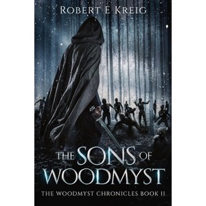 The Sons of Woodmyst - (The Woodmyst Chronicles) by  Robert E Kreig (Paperback) - 1 of 1