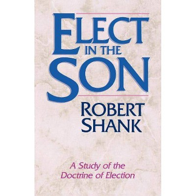 Elect in the Son - by  Robert Shank (Paperback)