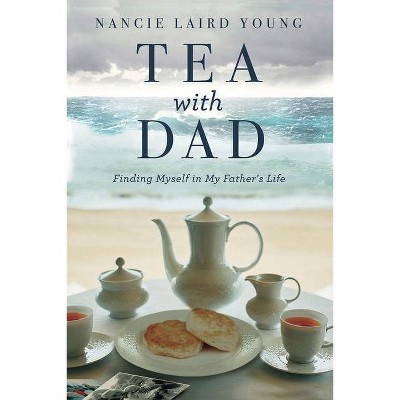 Tea with Dad - by  Nancie Laird Young (Paperback)