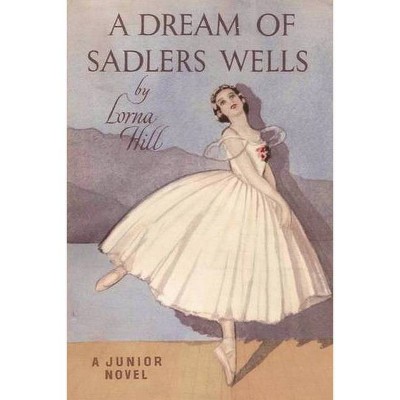 A Dream of Sadler's Wells - by  Lorna Hill (Paperback)