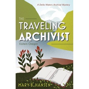 The Traveling Archivist - (A Della Waters Archival Mystery) by  Mary B Hansen (Paperback) - 1 of 1