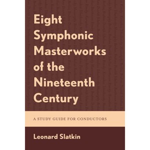 Eight Symphonic Masterworks of the Nineteenth Century - by  Leonard Slatkin (Paperback) - 1 of 1