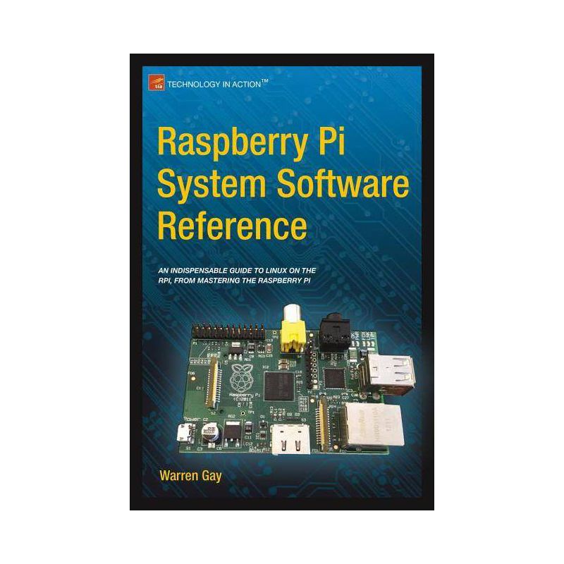 Raspberry Pi System Software Reference - by  Warren Gay (Paperback), 1 of 2