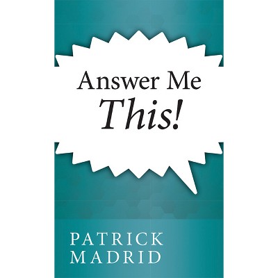 Answer Me This! - by  Patrick Madrid (Paperback)