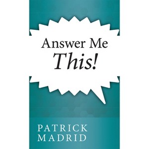 Answer Me This! - by  Patrick Madrid (Paperback) - 1 of 1