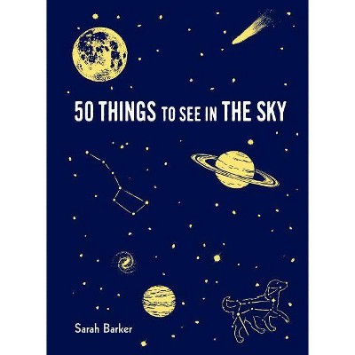 50 Things to See in the Sky - by Sarah Barker (Hardcover)